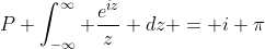 P \int_{-\infty}^{\infty} \frac{e^{iz}}{z} dz = i \pi