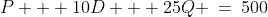 P + 10D + 25Q \:=\:500\;\;{\color{blue}[2]}