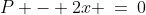 P - 2x \:=\:0