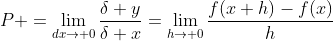 P =\lim_{dx\to 0}\frac{\delta y}{\delta x}=\lim_{h\to 0}\frac{f(x+h)-f(x)}{h}