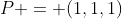 P = (1,1,1)