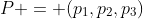 P = (p_1,p_2,p_3)