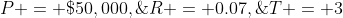 P = \$50,000,\;R = 0.07,\;T = 3