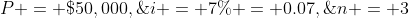 P = \$50,000,\;i = 7\% = 0.07,\;n = 3