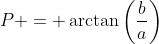 P = \arctan\left(\frac{b}{a}\right)
