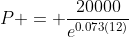 P = \frac{20000}{e^{0.073(12)}}