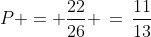P = \frac{22}{26} \,=\,\frac{11}{13}