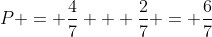 P = \frac{4}{7} + \frac{2}{7} = \frac{6}{7}