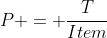 P = \frac{T}{Item}