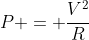 P = \frac{V^2}{R}