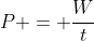 P = \frac{W}{t}