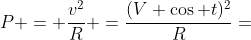 P = \frac{v^2}{R} =\frac{(V \cos t)^2}{R}=