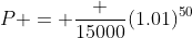 P = \frac {15000}{(1.01)^{50}}