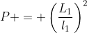 P = \left(\frac{L_1}{l_1}\right)^2