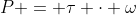 P = \tau \cdot \omega