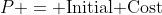 P = \text{Initial Cost}