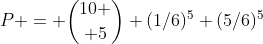 P = {10 \choose 5} (1/6)^{5} (5/6)^{5}