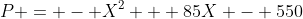 P = - X^2 + 85X - 550