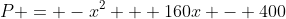 P = -x^2 + 160x - 400