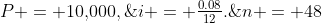 P = 10,\!000,\;\;i = \tfrac{0.08}{12}.\;\;n = 48