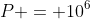 P = 10^6