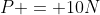 P = 10N