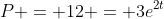 P = 12 = 3e^{2t}