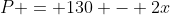 P = 130 - 2x