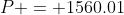 P = 1560.01