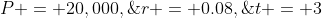 P = 20,000,\;r = 0.08,\;t = 3