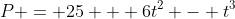 P = 25 + 6t^2 - t^3