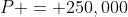P = 250,000