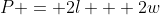 P = 2l + 2w