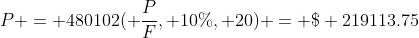 P = 480102( \frac{P}{F}, 10\%, 20) = \$ 219113.75
