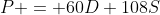 P = 60D+108S