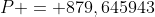 P = 879,645943