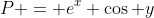 P = e^x \cos y
