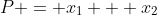 P = x_1 + x_2