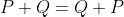 P+Q=Q+P