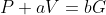 P+aV=bG