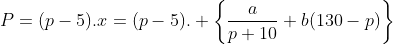 P=(p-5).x=(p-5). \left\{\frac{a}{p+10}+b(130-p)\right\}