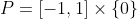 P=[-1,1]\times\{0\}