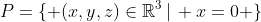 P=\{ (x,y,z)\in\mathbb{R}^3\,|\, x=0 \}