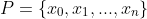 P=\{x_0,x_1,...,x_n\}