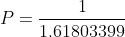 P=\frac{1}{1.61803399}