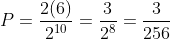 P=\frac{2(6)}{2^{10}}=\frac{3}{2^8}=\frac{3}{256}