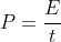 P=\frac{E}{t}