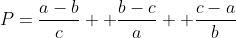 P=\frac{a-b}{c} +\frac{b-c}{a} +\frac{c-a}{b}