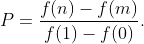 P=\frac{f(n)-f(m)}{f(1)-f(0)}.