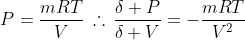 P=\frac{mRT}{V}\,\therefore\,\frac{\delta P}{\delta V}=-\frac{mRT}{V^2}
